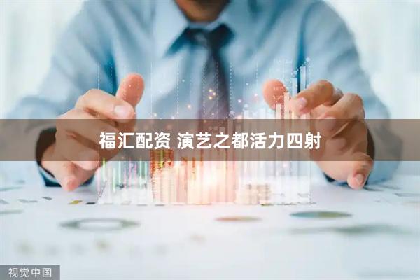 福汇配资 演艺之都活力四射