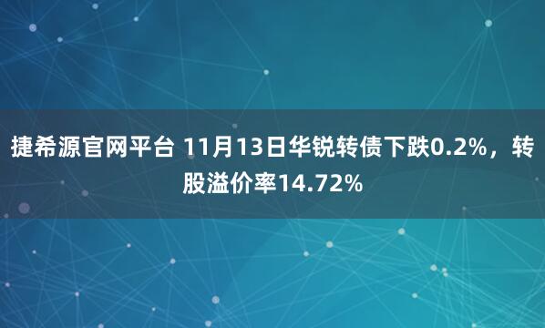 捷希源官网平台 11月13日华锐转债下跌0.2%，转股溢价率14.72%